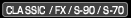CLASSIC / FX / S-90 / S-70
